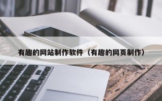 牡丹江有趣的网站制作软件（有趣的网页制作）