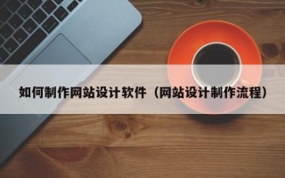 牡丹江如何制作网站设计软件（网站设计制作流程）