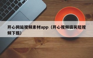 牡丹江开心网站视频素材app（开心视频搞笑短视频下载）